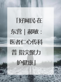 好网民·在东营｜郝敏：医者仁心传科普 指尖聚力护健康